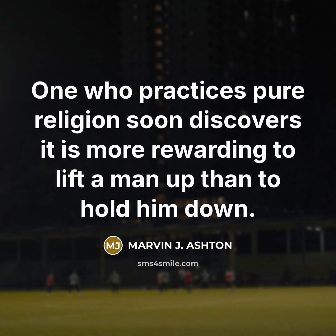 “One who practices pure religion soon discovers it is more…” quote by Marvin J. Ashton