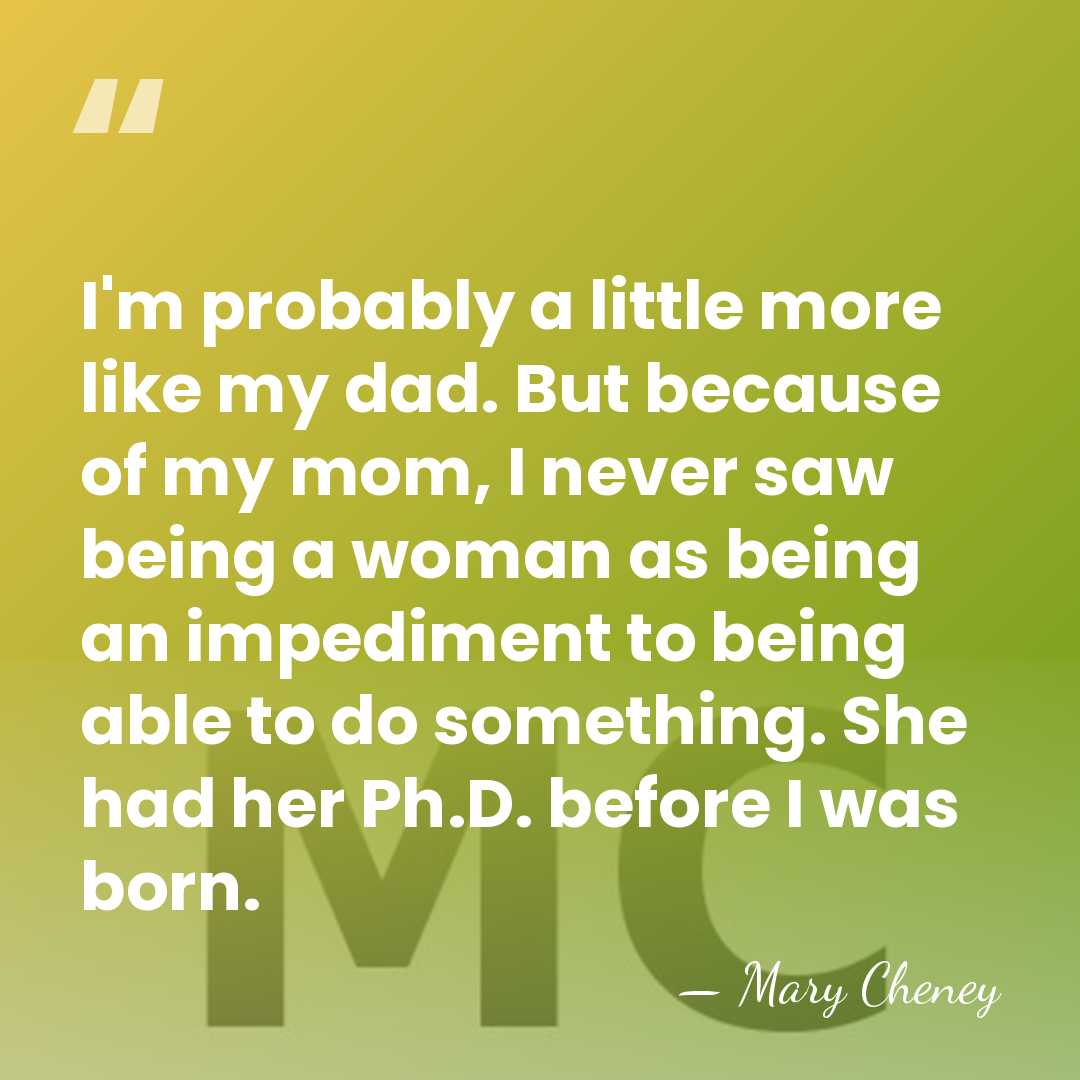 I'm probably a little more like my dad. But because of my&hellip; - Mary Cheney