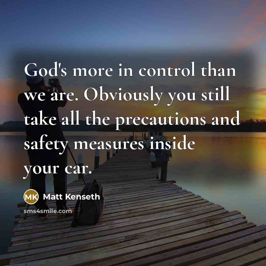 “God's more in control than we are. Obviously you still…” quote by Matt Kenseth