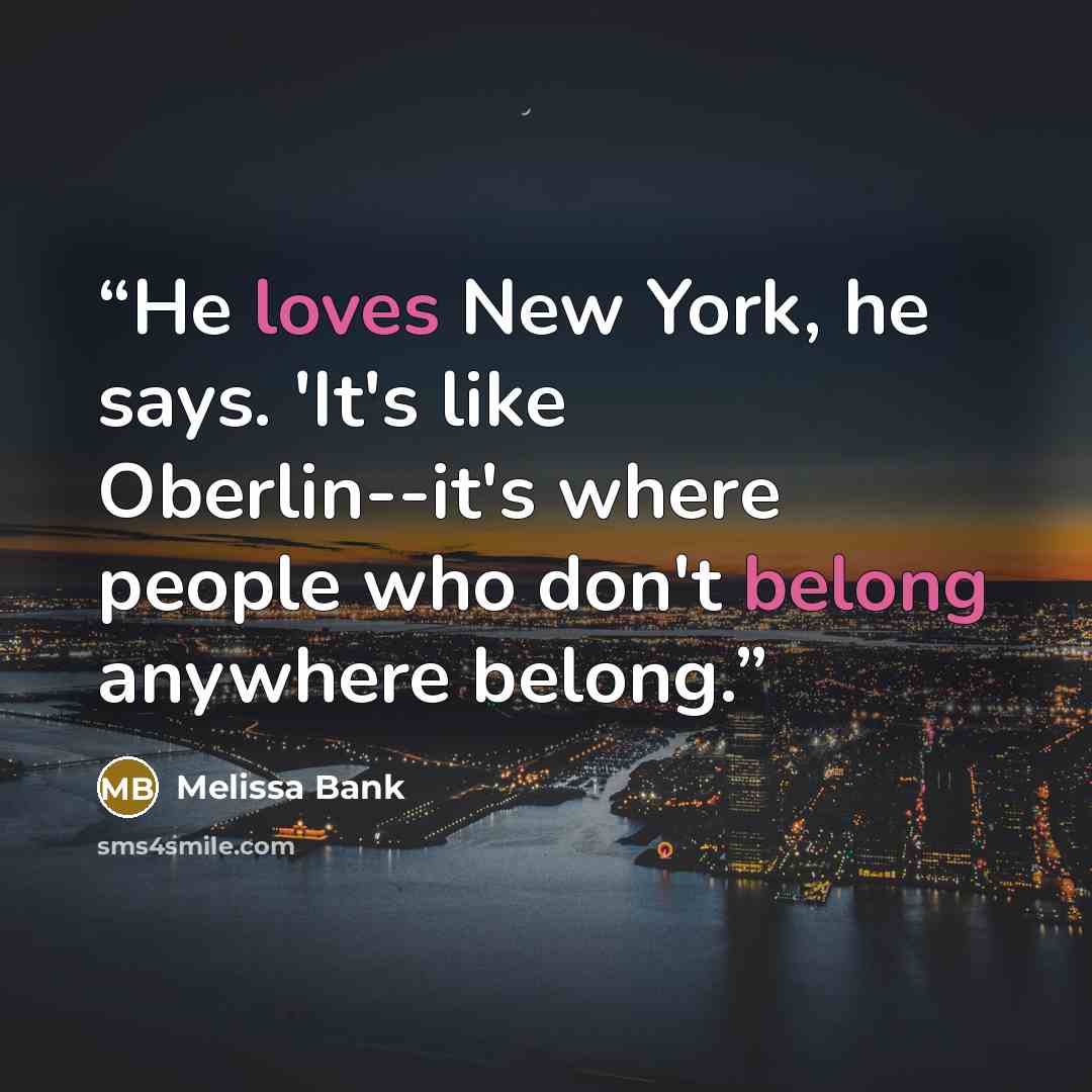 “He loves New York, he says. 'It's like Oberlin--it's where people who don't belong anywhere belong.” quote by Melissa Bank