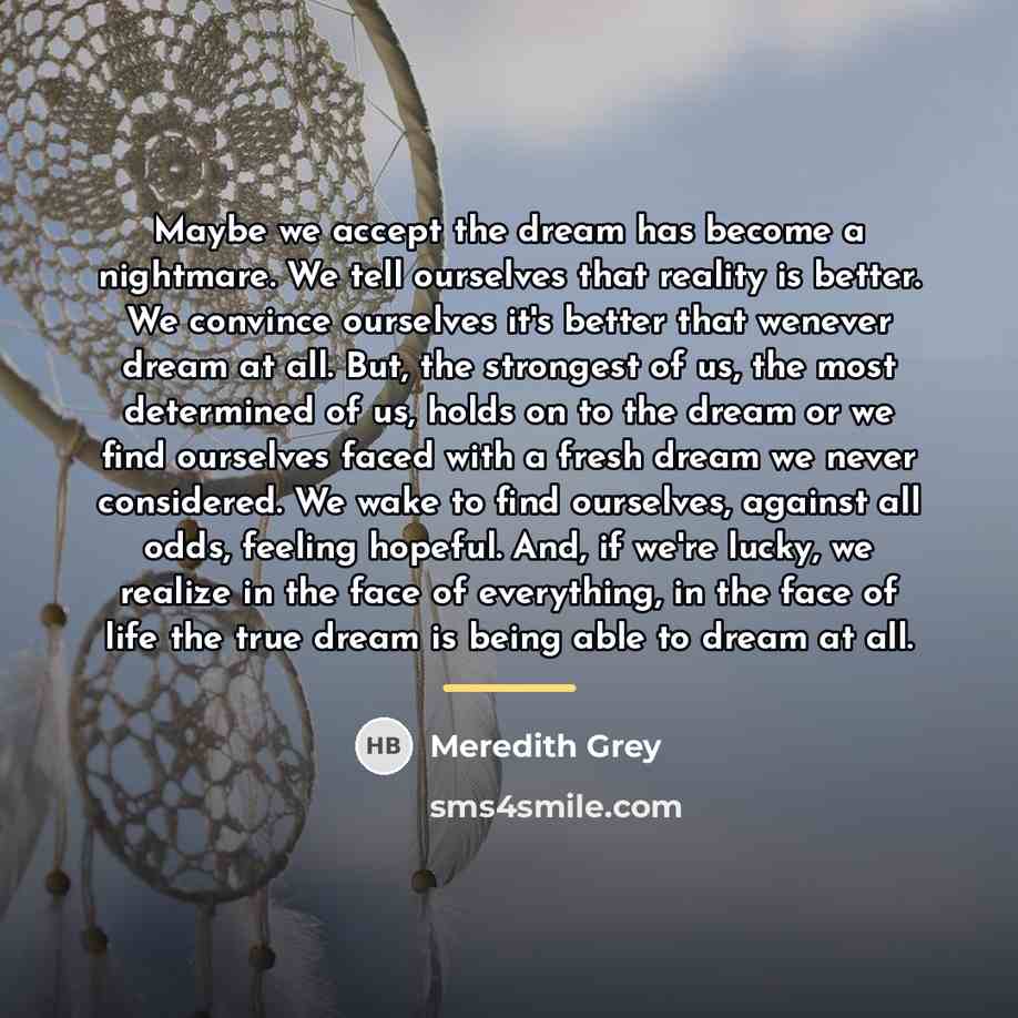 “Maybe we accept the dream has become a nightmare. We…” quote by Meredith Grey