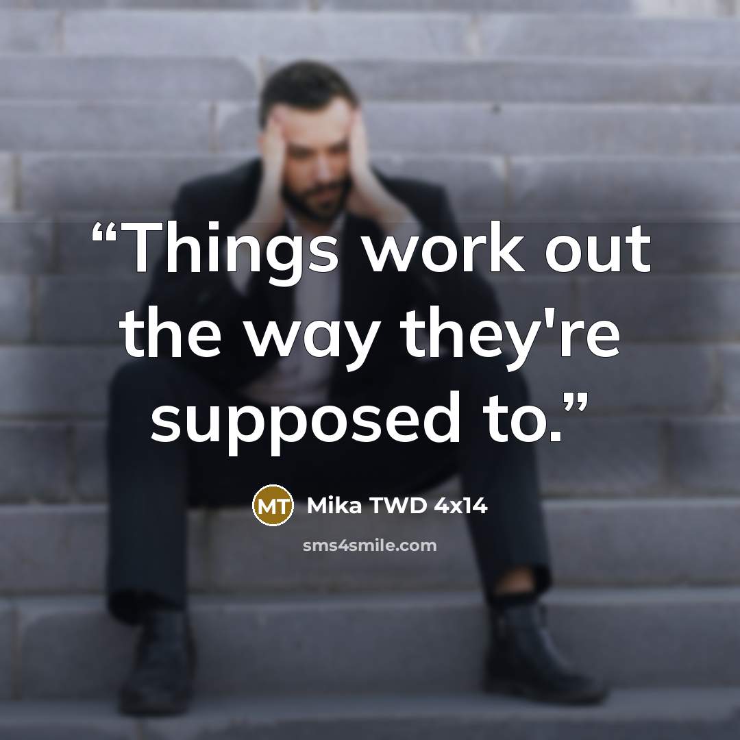 “Things work out the way they're supposed to.” quote by Mika TWD 4x14