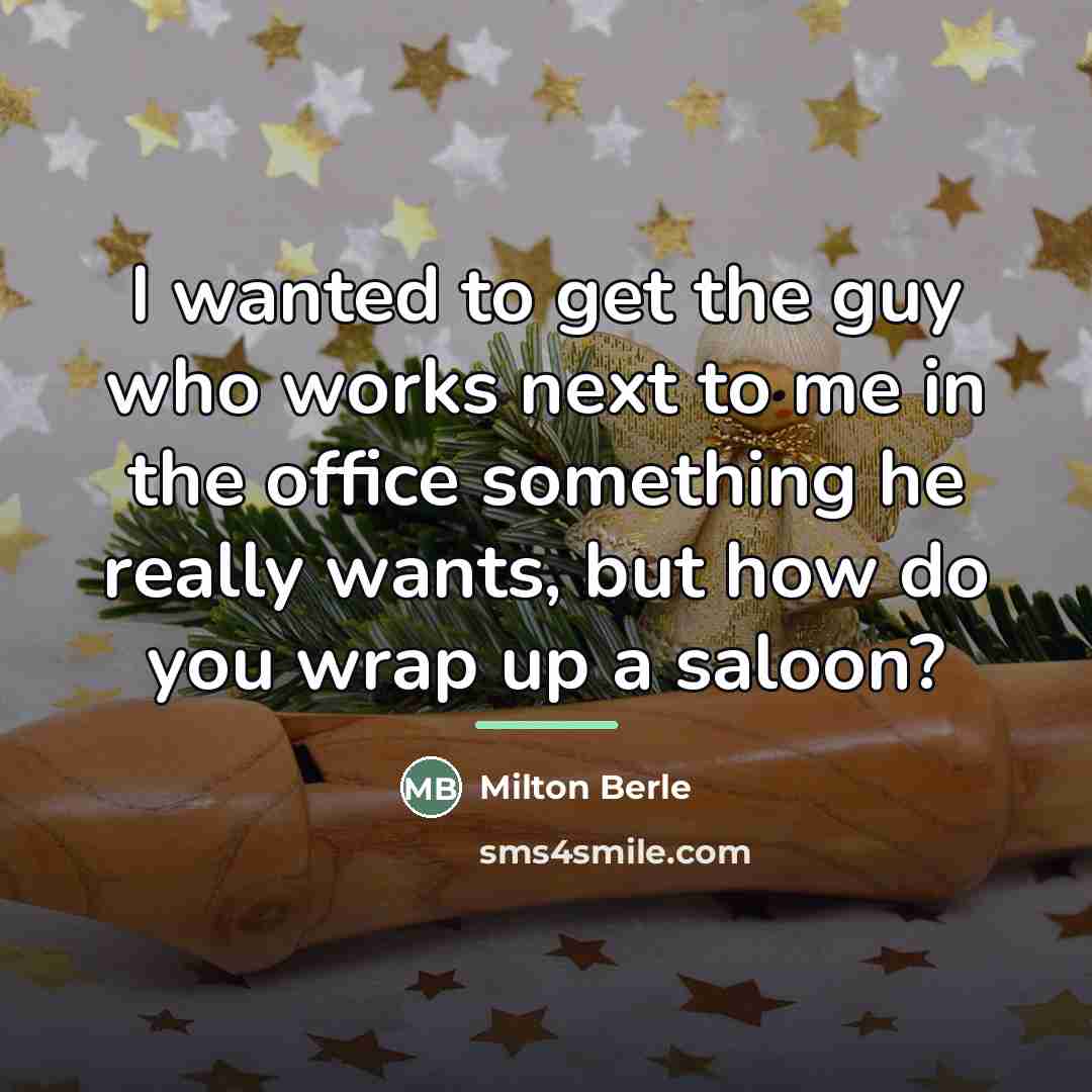 “I wanted to get the guy who works next to…” quote by Milton Berle