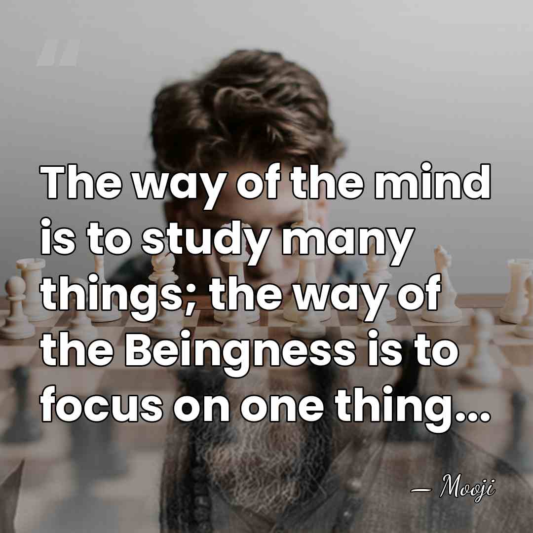 The way of the mind is to study many things; the way&hellip; - Mooji