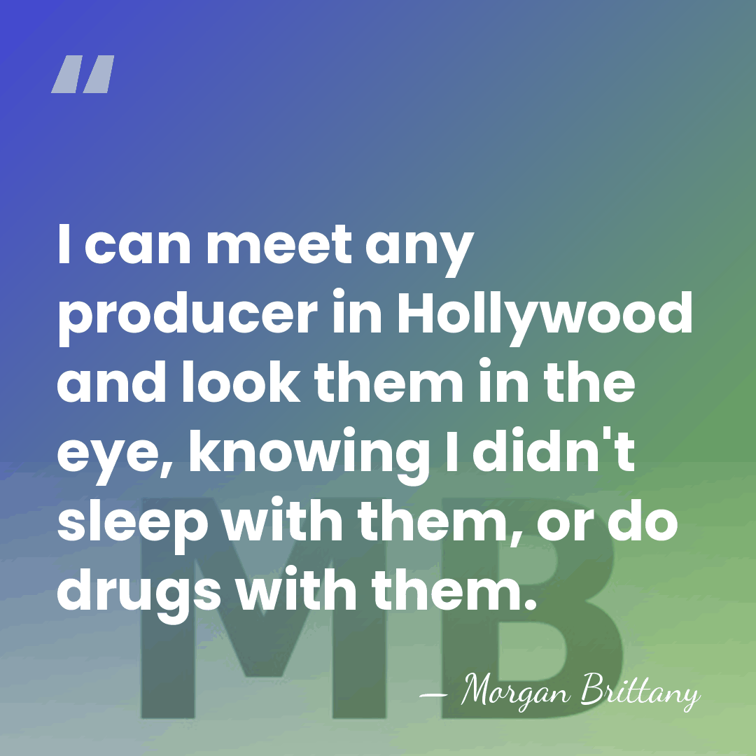 I can meet any producer in Hollywood and look them in the&hellip; - Morgan Brittany