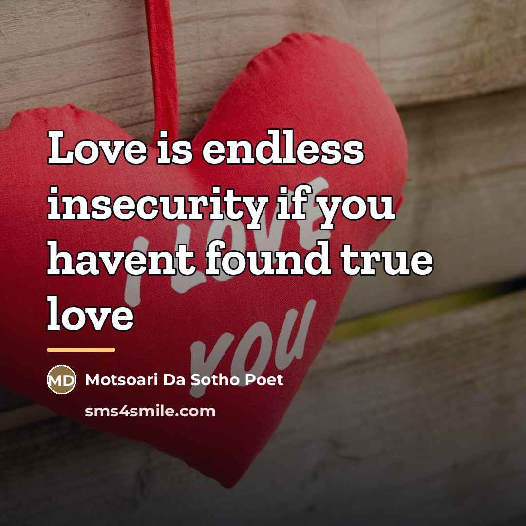 “Love is endless insecurity if you havent found true love…” quote by Motsoari Da Sotho Poet