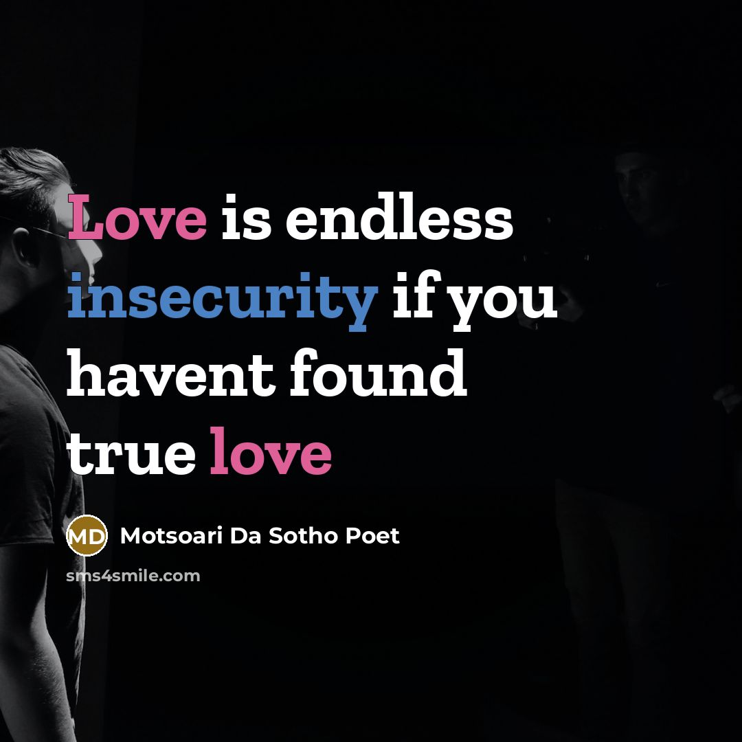 “Love is endless insecurity if you havent found true love” quote by Motsoari Da Sotho Poet