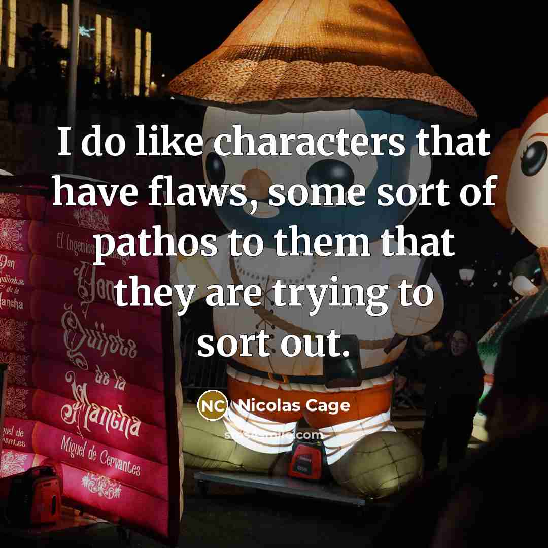 “I do like characters that have flaws, some sort of…” quote by Nicolas Cage