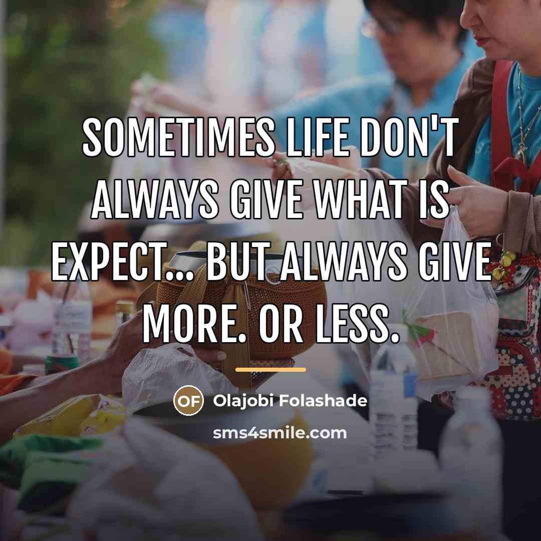 “Sometimes Life don't always give what is expect... but always…” quote by Olajobi Folashade