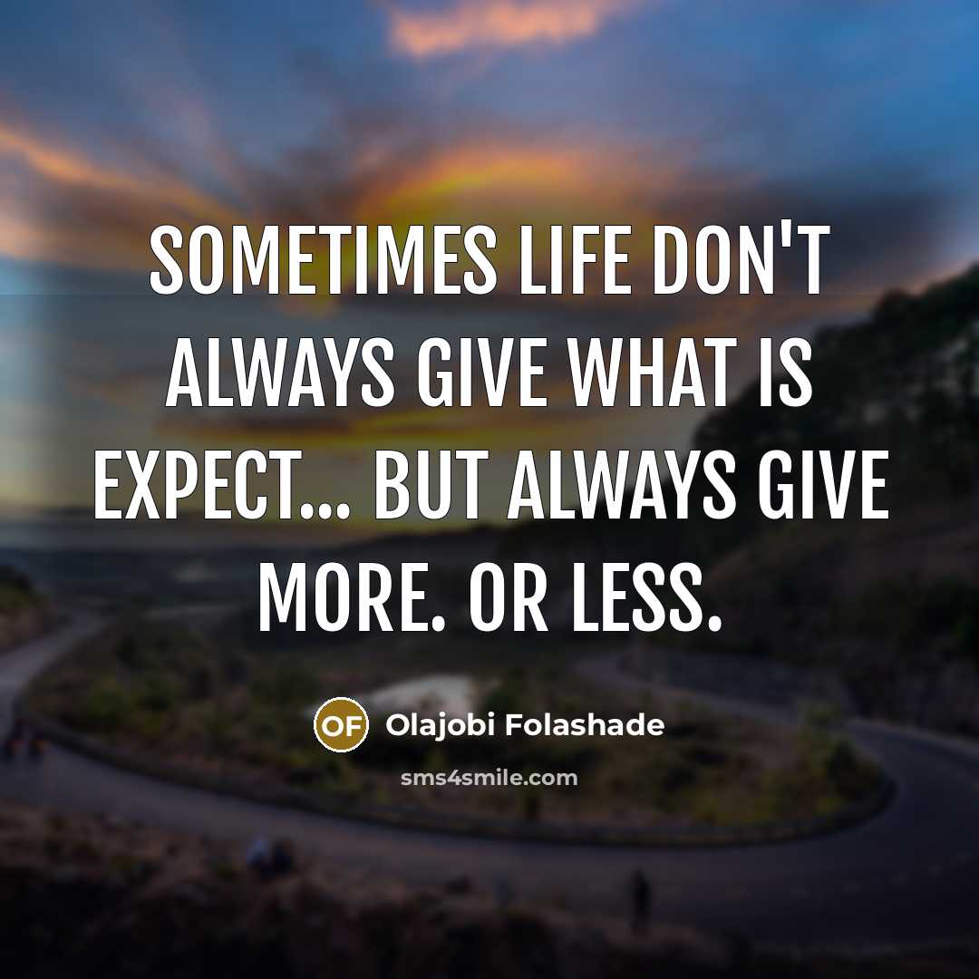 “Sometimes Life don't always give what is expect... but always give MORE. or LESS.” quote by Olajobi Folashade