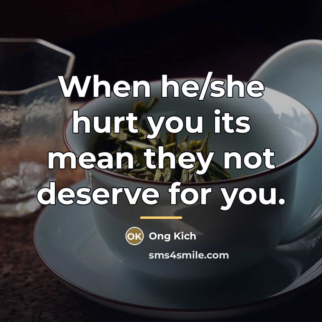 “When he/she hurt you its mean they not deserve for…” quote by Ong Kich