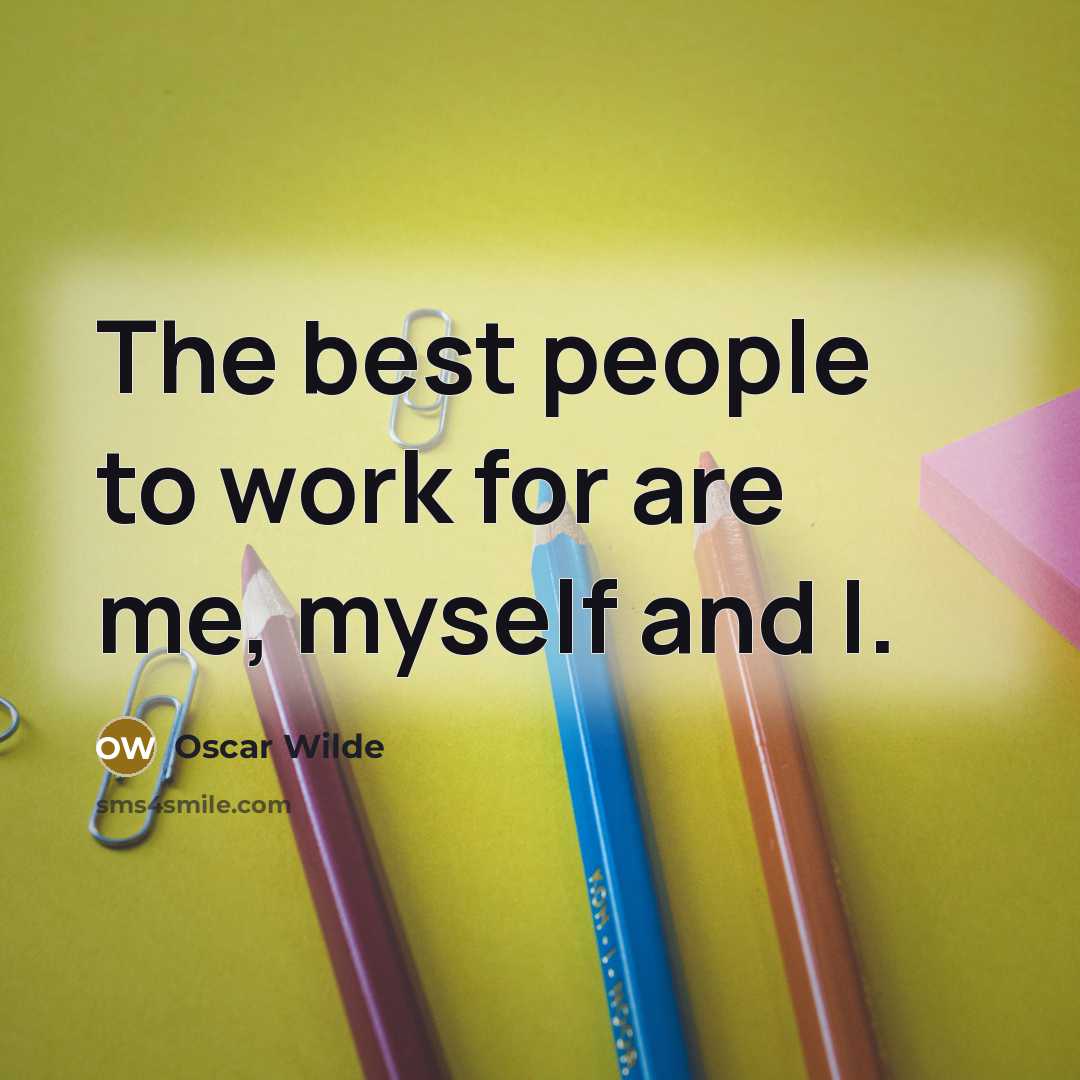 “The best people to work for are me, myself and…” quote by Oscar Wilde
