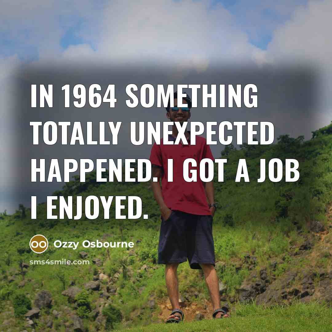 “In 1964 something totally unexpected happened. I got a job…” quote by Ozzy Osbourne