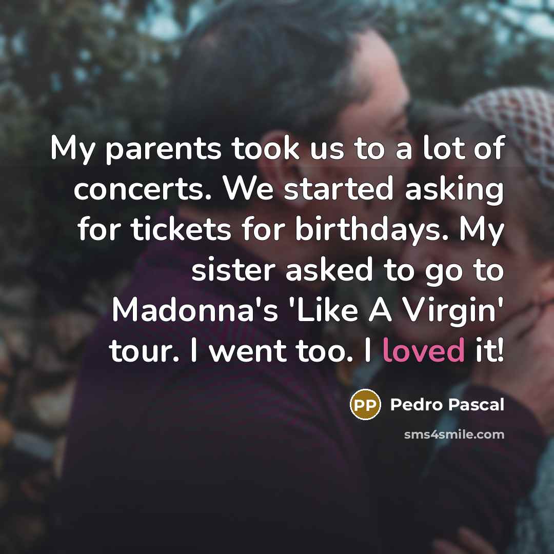 “My parents took us to a lot of concerts. We…” quote by Pedro Pascal