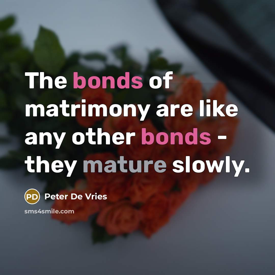 “The bonds of matrimony are like any other bonds -…” quote by Peter De Vries