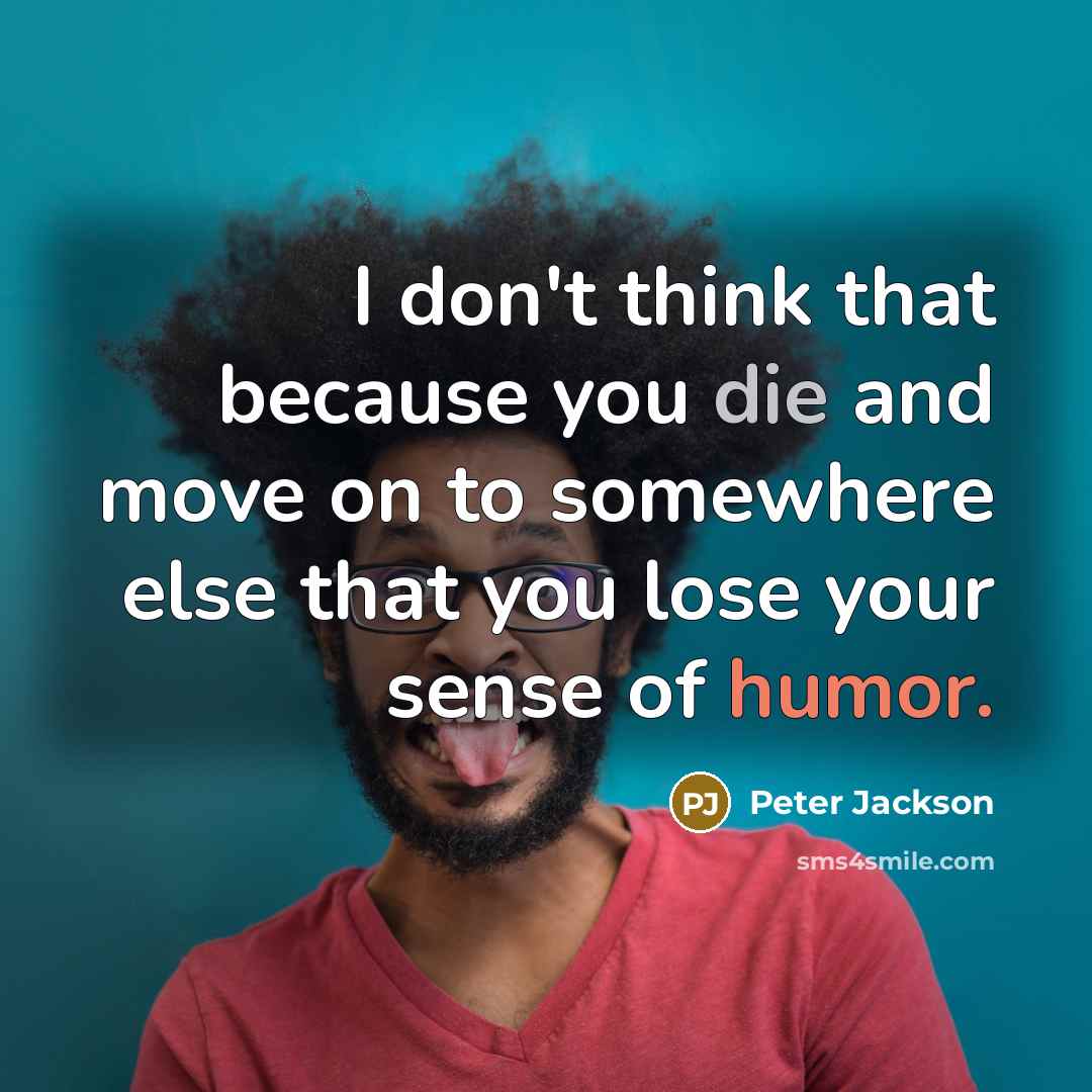 “I don't think that because you die and move on…” quote by Peter Jackson