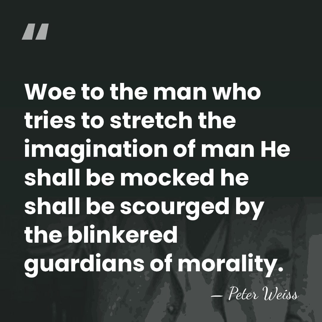 Woe to the man who tries to stretch the imagination of man&hellip; - Peter Weiss