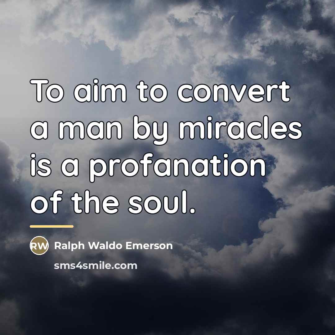 “To aim to convert a man by miracles is a…” quote by Ralph Waldo Emerson