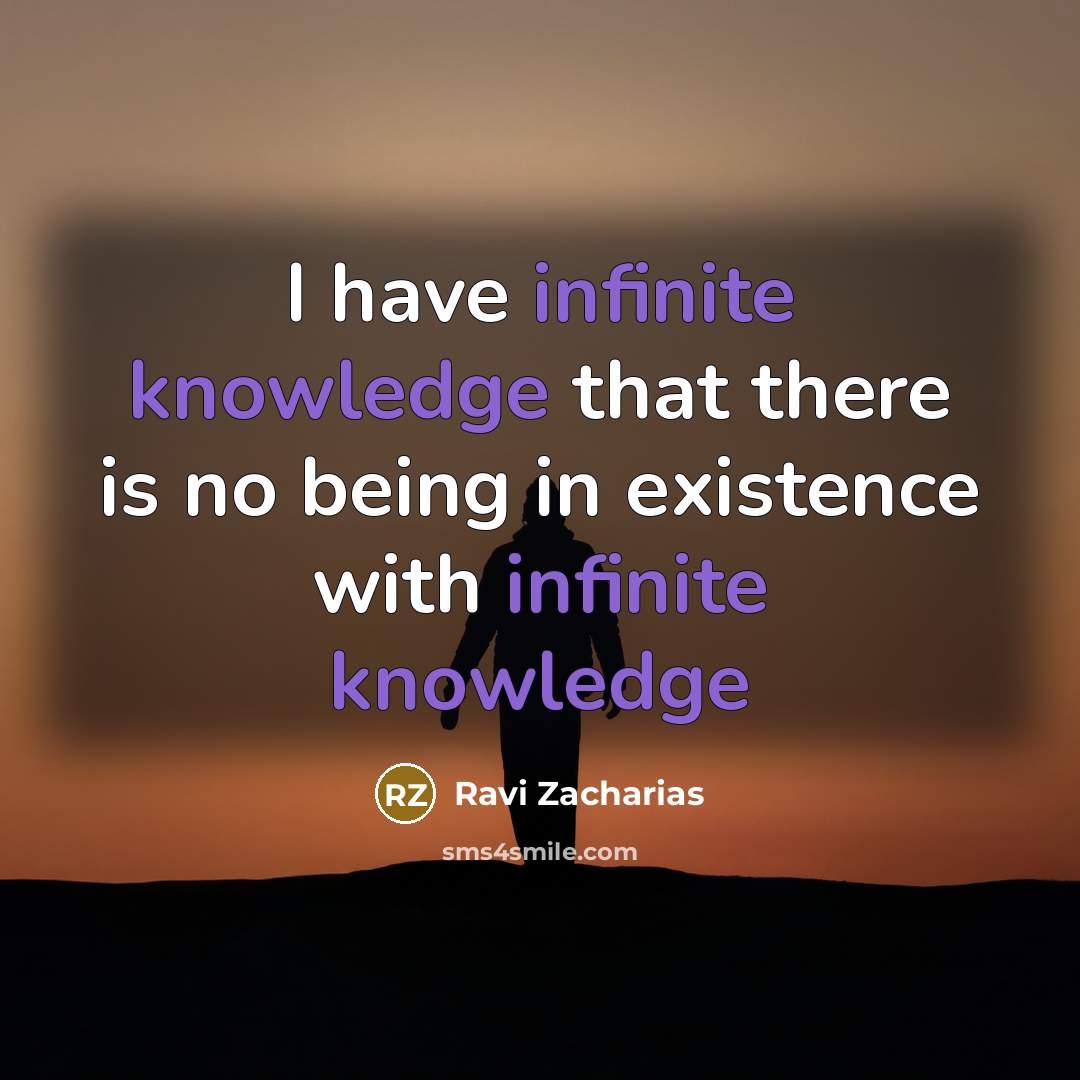 “I have infinite knowledge that there is no being in existence with infinite knowledge” quote by Ravi Zacharias