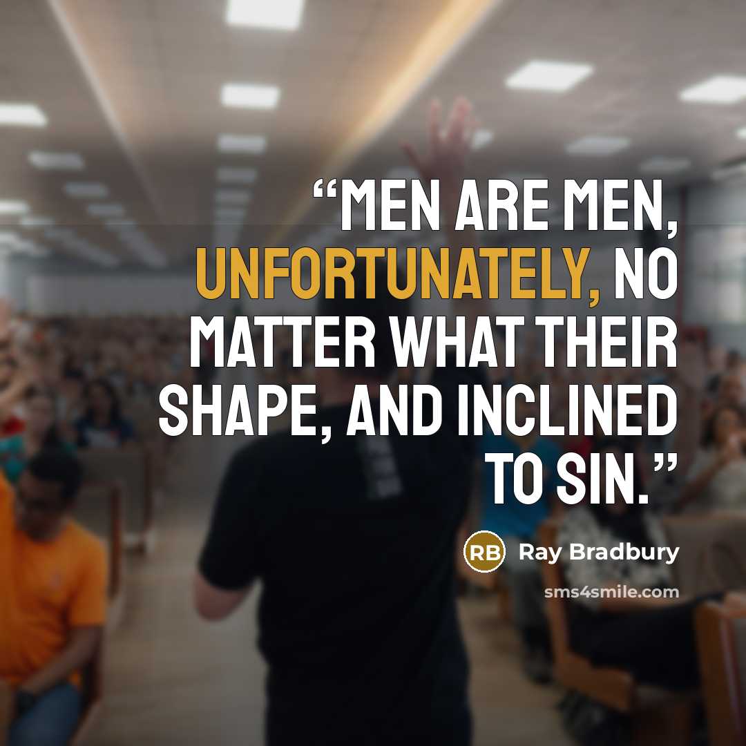 “Men are men, unfortunately, no matter what their shape, and inclined to sin.” quote by Ray Bradbury