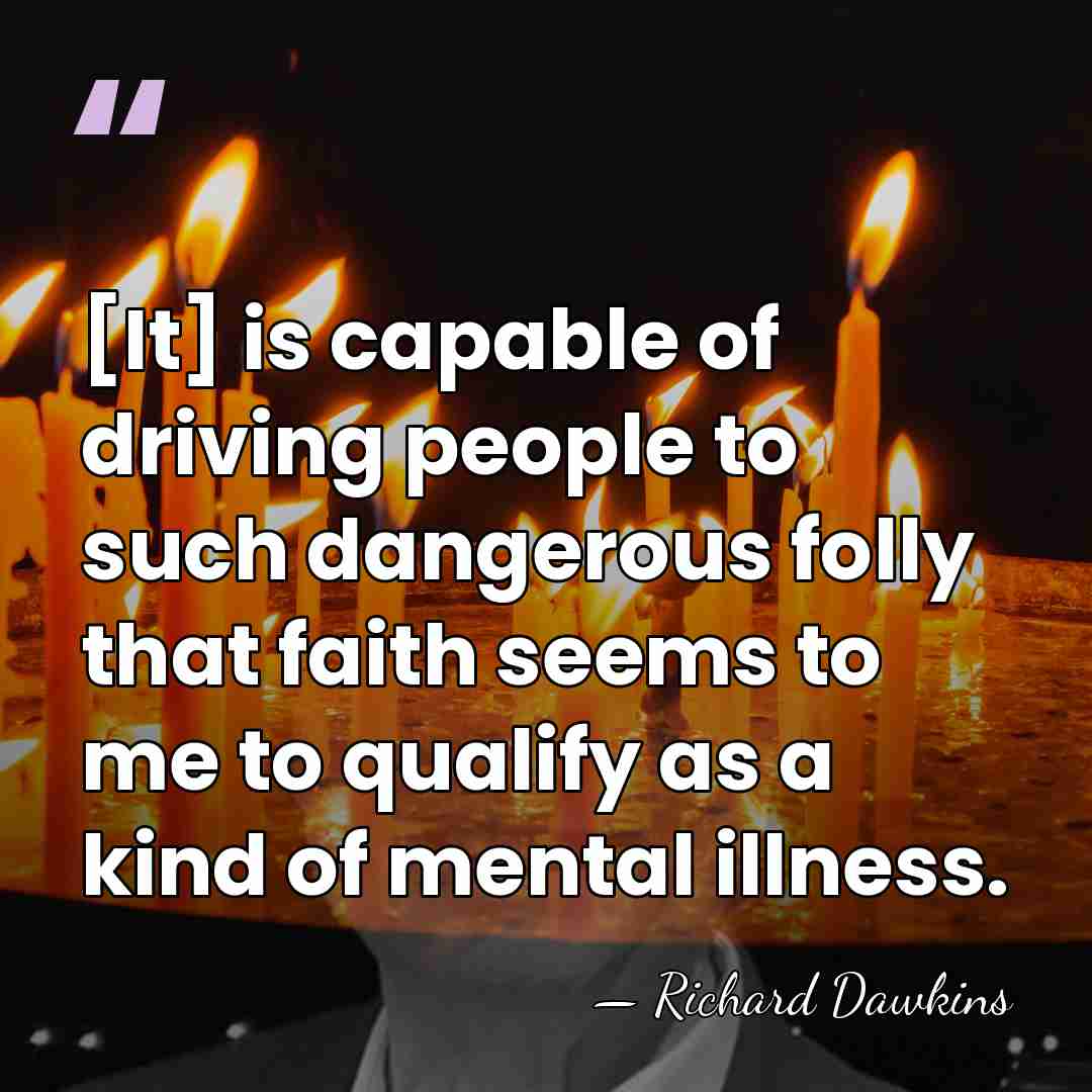 [It] is capable of driving people to such dangerous folly that faith&hellip; - Richard Dawkins