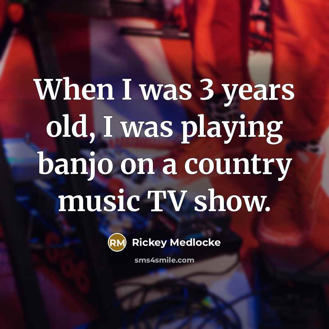 “When I was 3 years old, I was playing banjo on a country music TV show.” quote by Rickey Medlocke