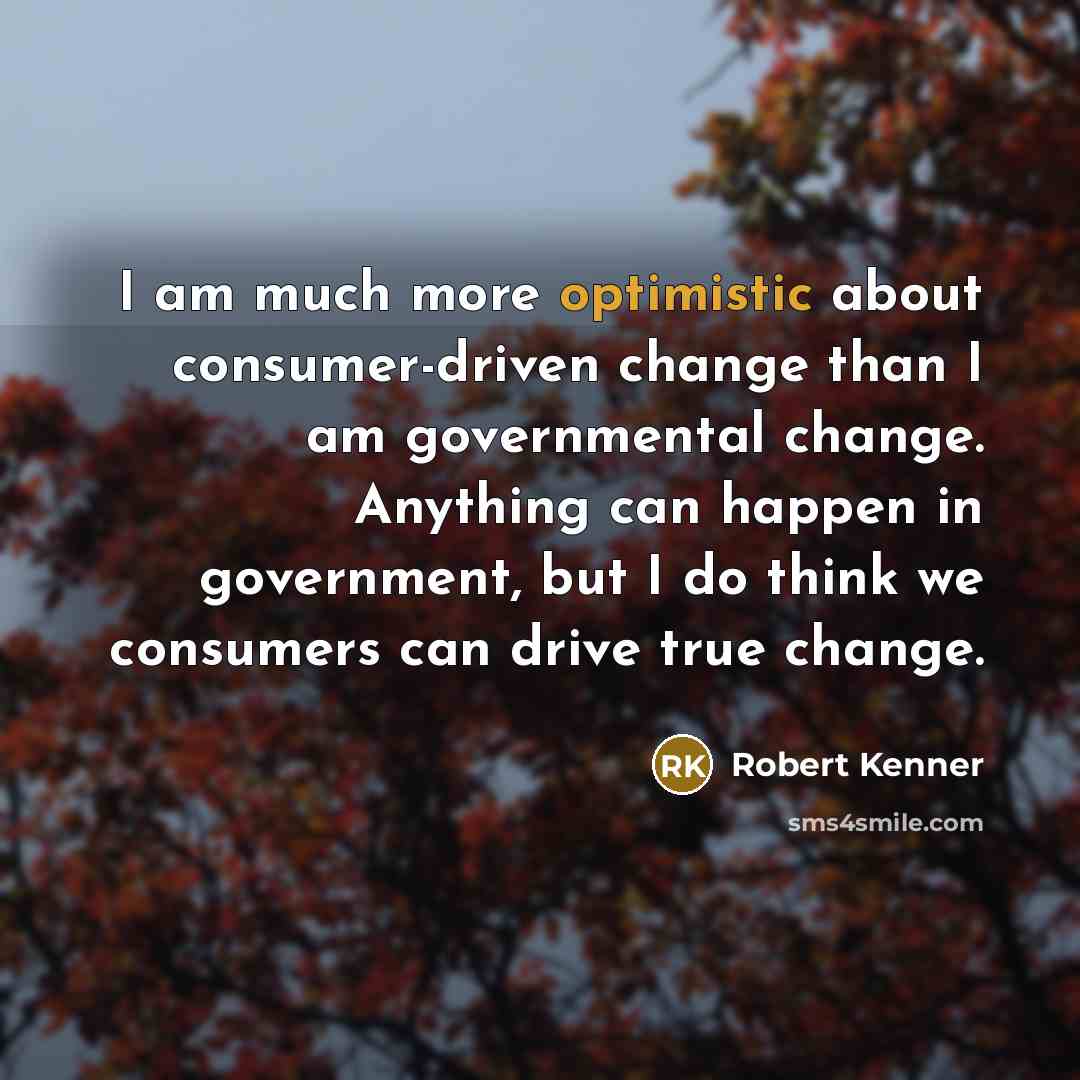 “I am much more optimistic about consumer-driven change than I…” quote by Robert Kenner