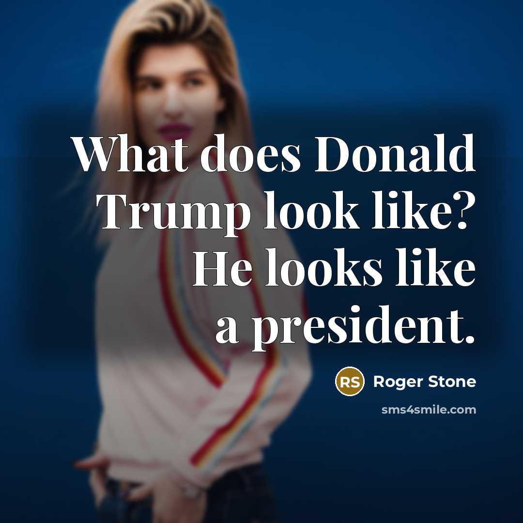 “What does Donald Trump look like? He looks like a…” quote by Roger Stone