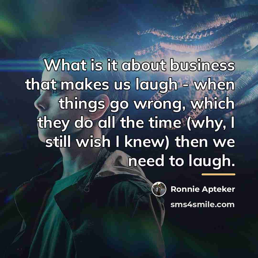 “What is it about business that makes us laugh -…” quote by Ronnie Apteker