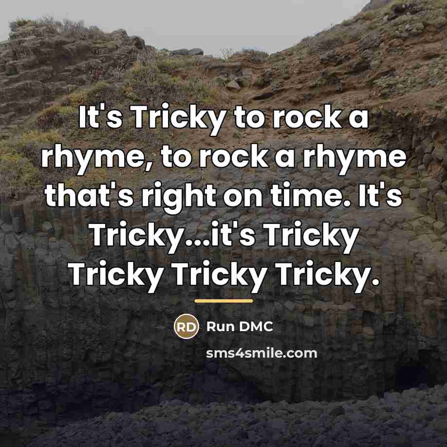 “It's Tricky to rock a rhyme, to rock a rhyme…” quote by Run DMC