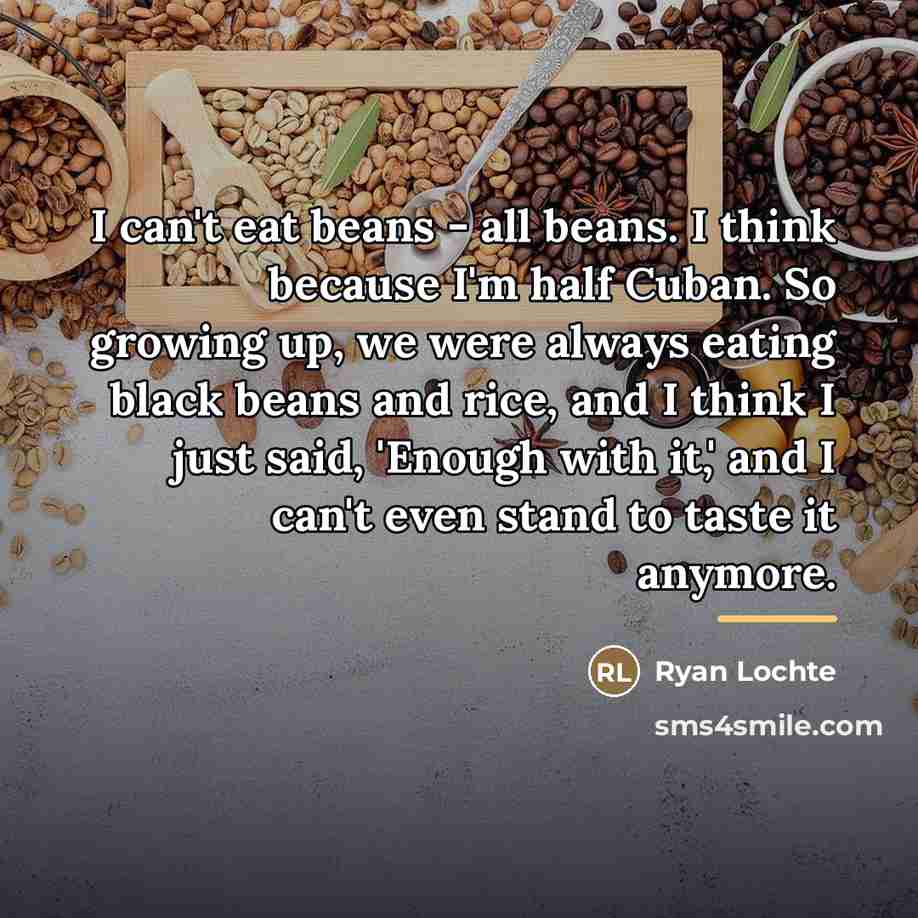 “I can't eat beans - all beans. I think because…” quote by Ryan Lochte