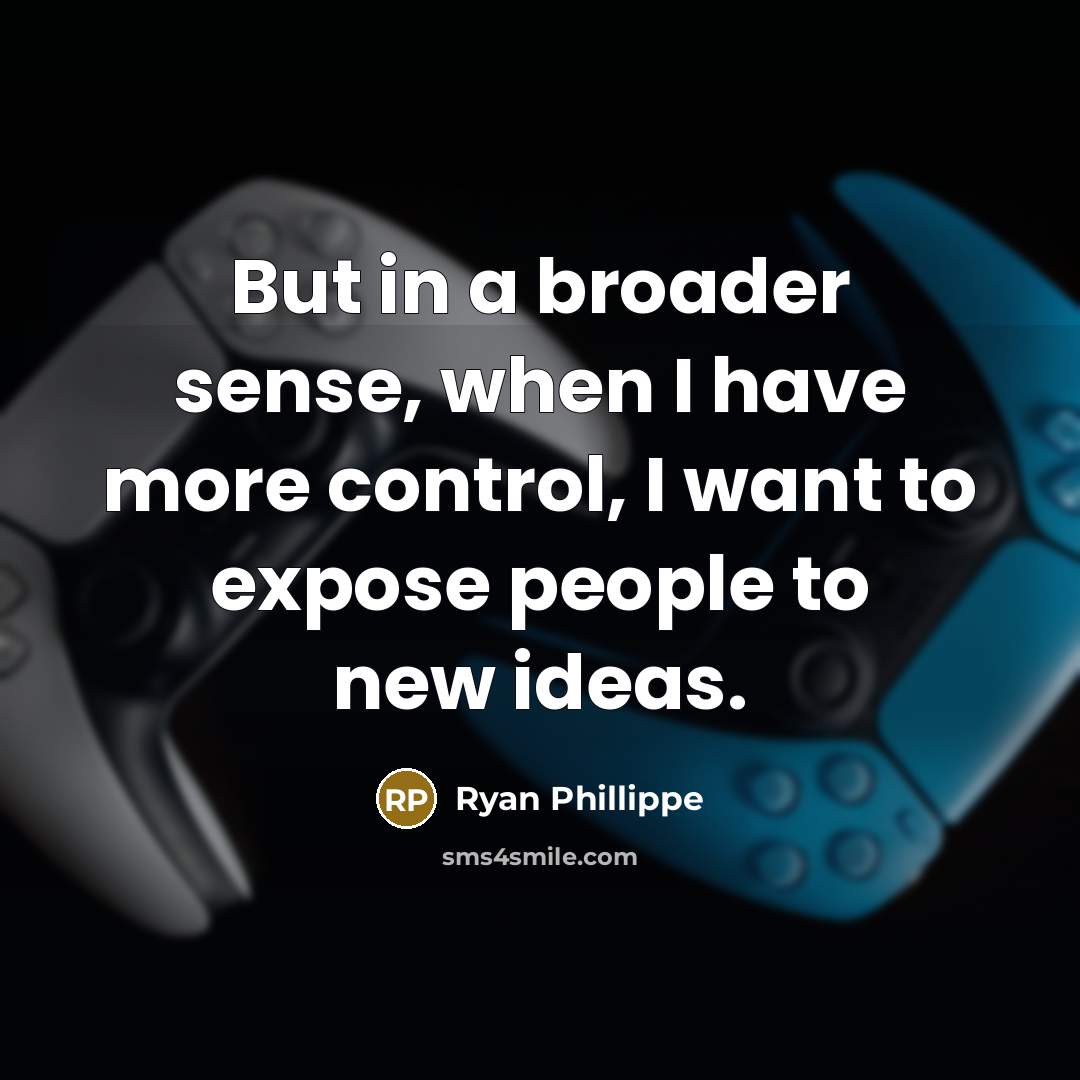 “But in a broader sense, when I have more control,…” quote by Ryan Phillippe
