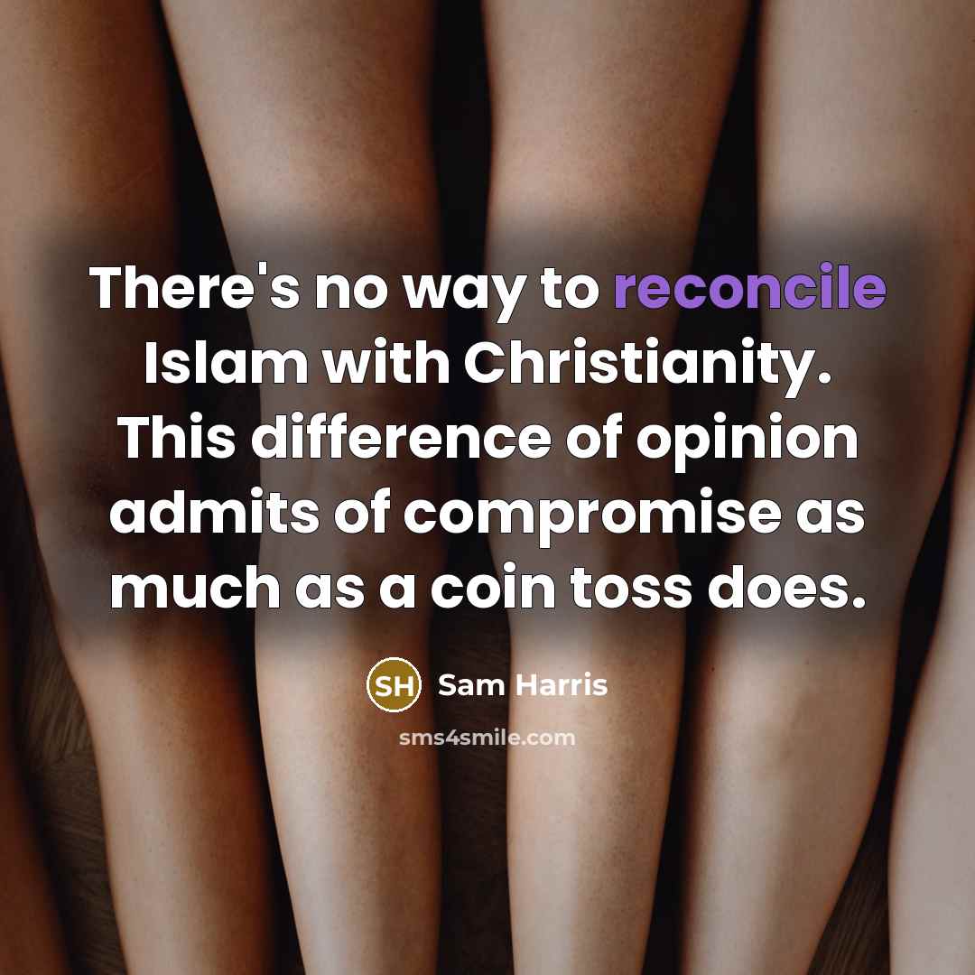“There's no way to reconcile Islam with Christianity. This difference…” quote by Sam Harris