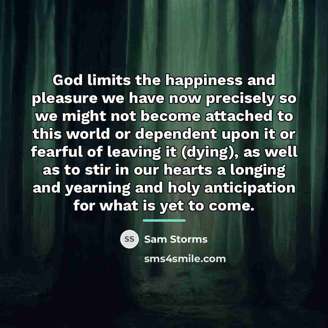 “God limits the happiness and pleasure we have now precisely…” quote by Sam Storms