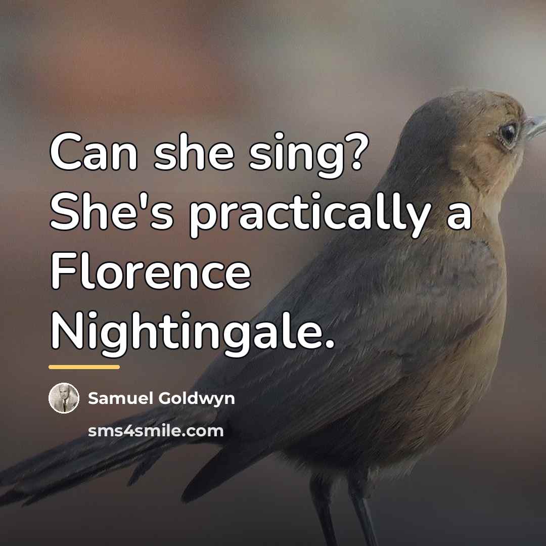 “Can she sing? She's practically a Florence Nightingale.…” quote by Samuel Goldwyn