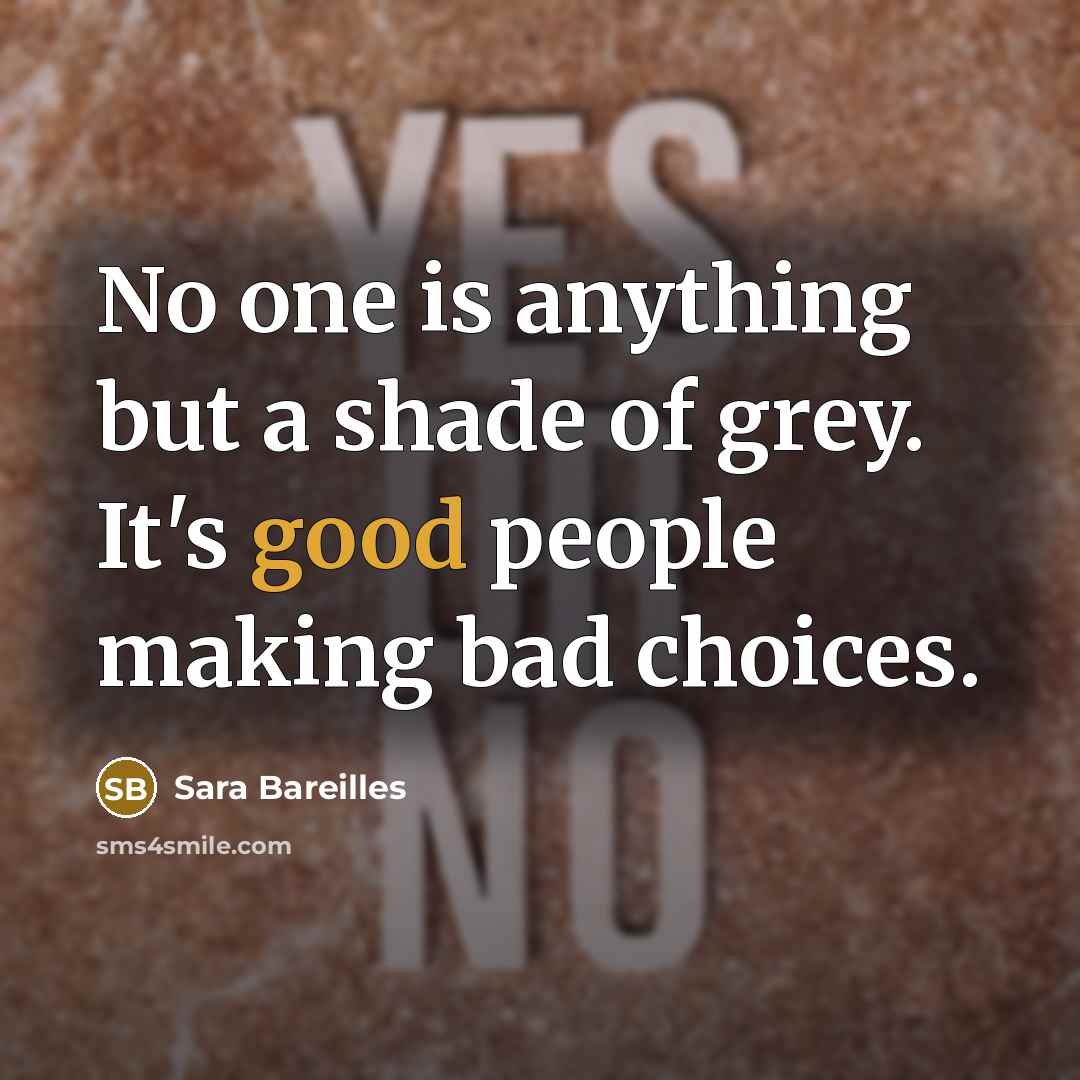 “No one is anything but a shade of grey. It's…” quote by Sara Bareilles