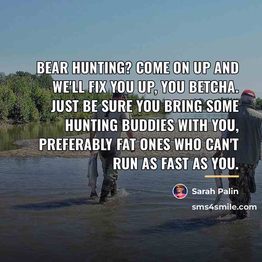 “Bear hunting? Come on up and we'll fix you up,…” quote by Sarah Palin