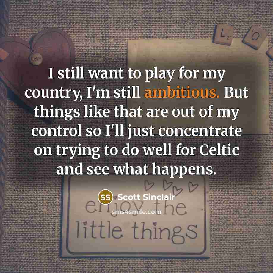 “I still want to play for my country, I'm still…” quote by Scott Sinclair