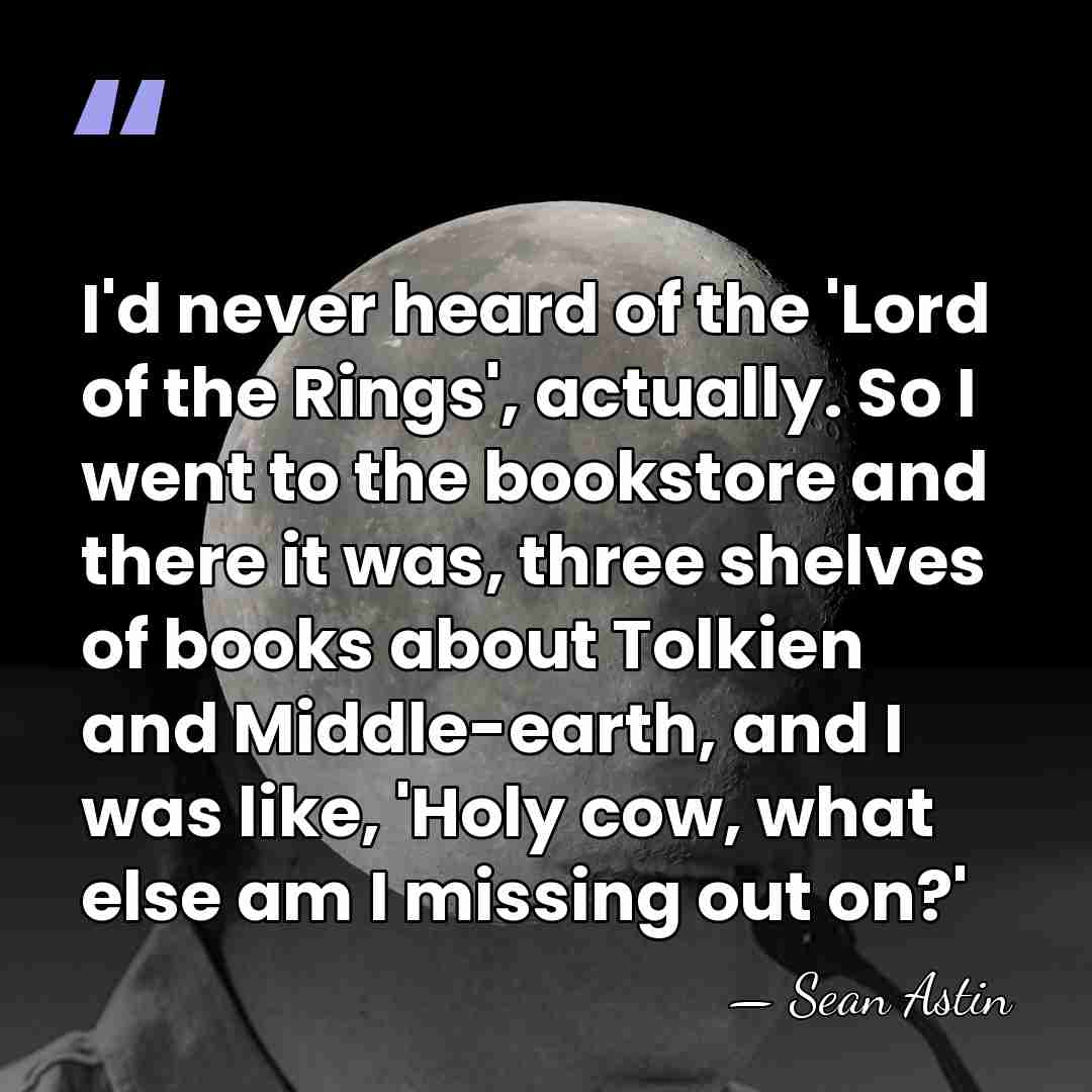 I'd never heard of the 'Lord of the Rings', actually. So I&hellip; - Sean Astin