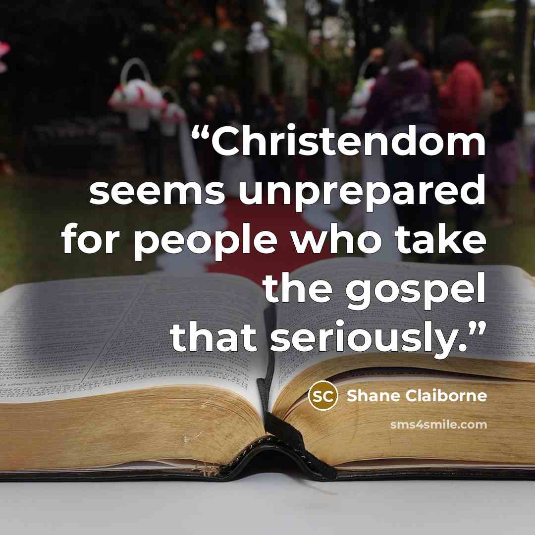 “Christendom seems unprepared for people who take the gospel that seriously.” quote by Shane Claiborne