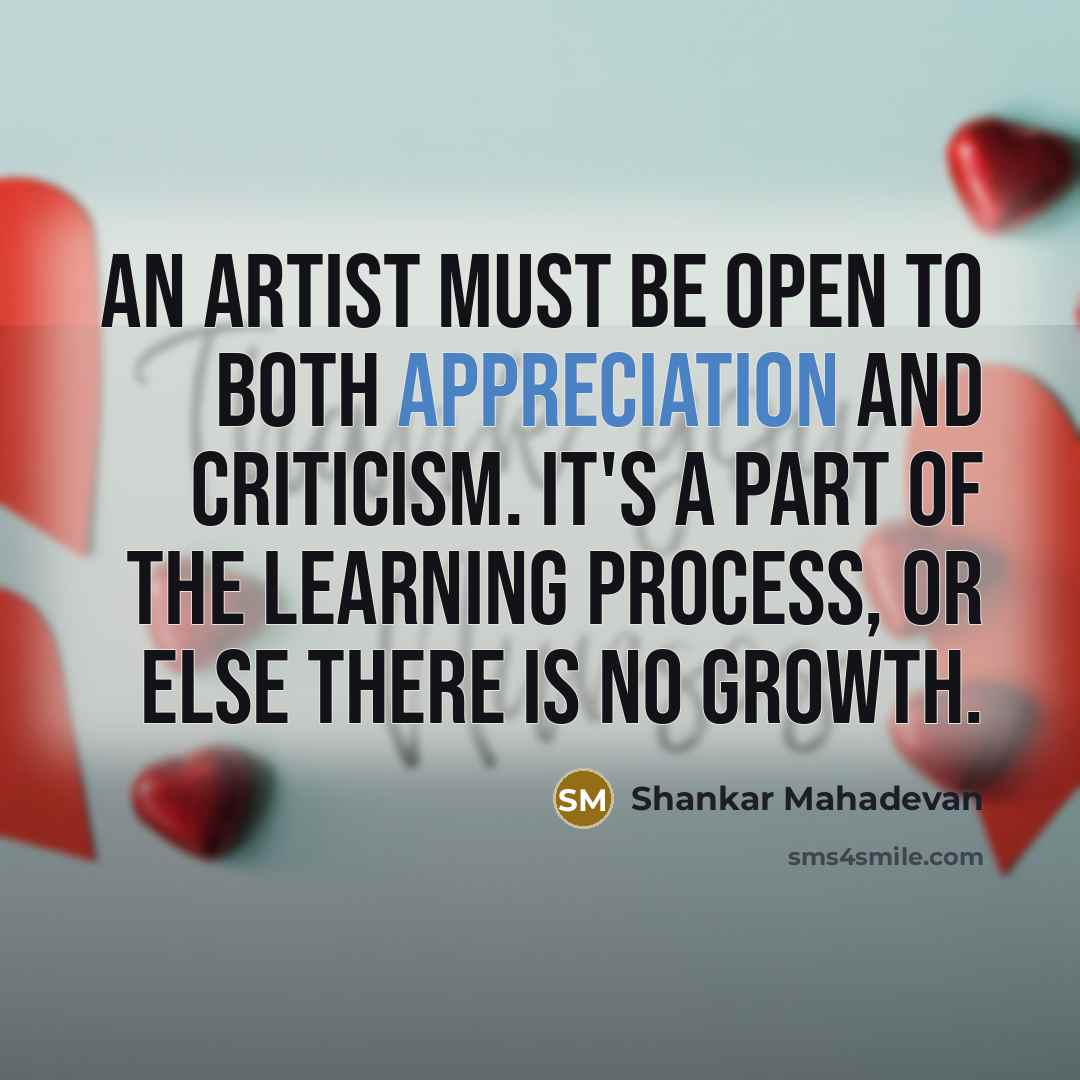“An artist must be open to both appreciation and criticism.…” quote by Shankar Mahadevan