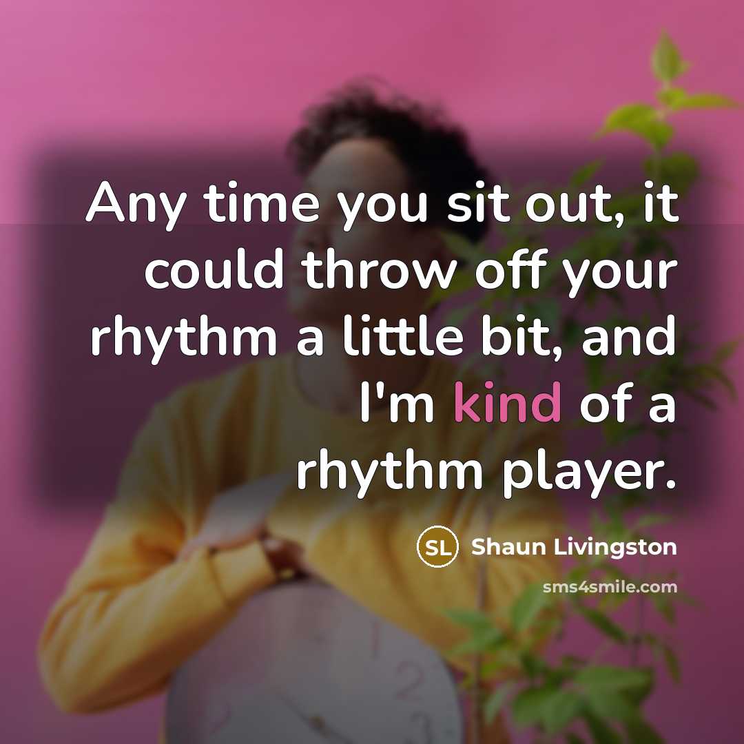 “Any time you sit out, it could throw off your…” quote by Shaun Livingston