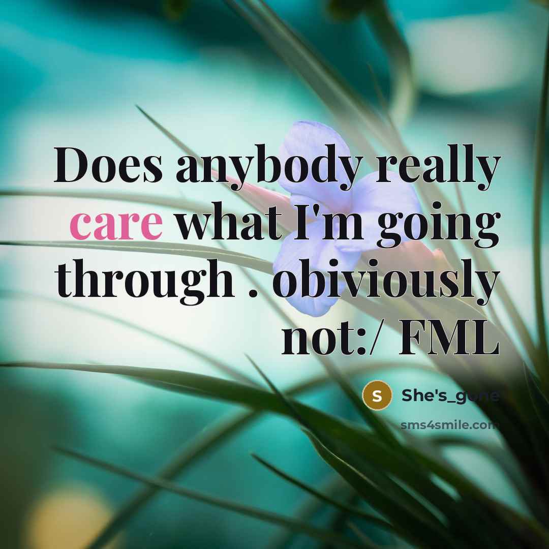 “Does anybody really care what I'm going through . obiviously not:/ FML” quote by She's_gone