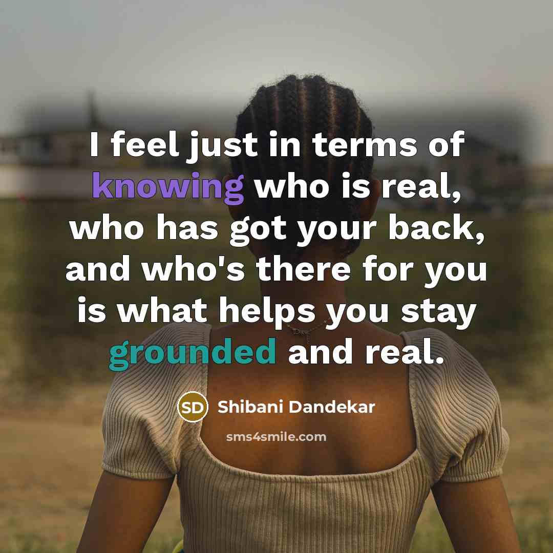 “I feel just in terms of knowing who is real,…” quote by Shibani Dandekar