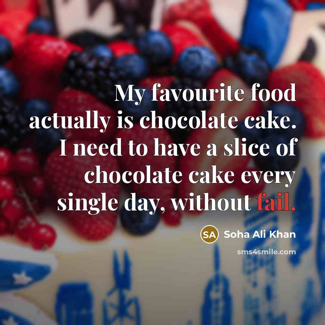 “My favourite food actually is chocolate cake. I need to…” quote by Soha Ali Khan