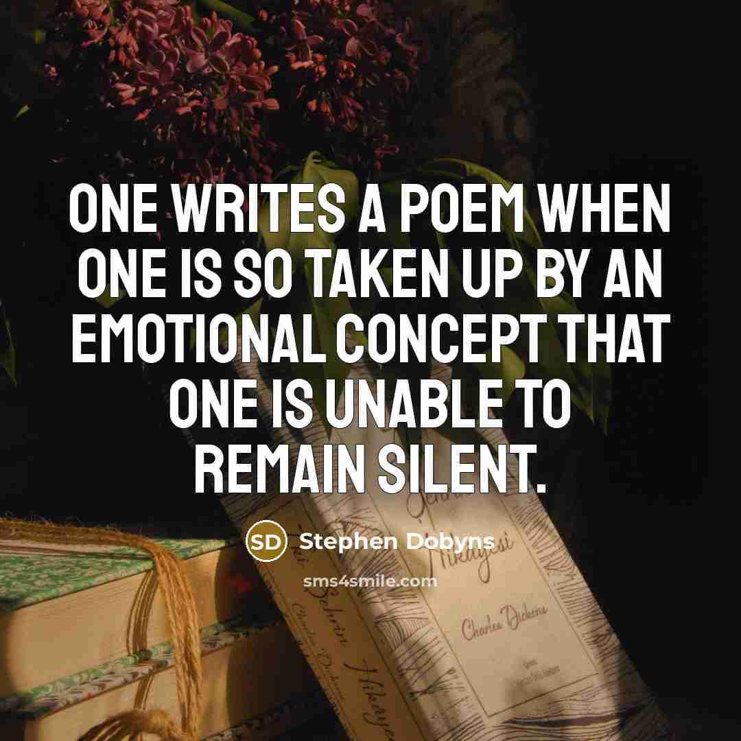 “One writes a poem when one is so taken up…” quote by Stephen Dobyns