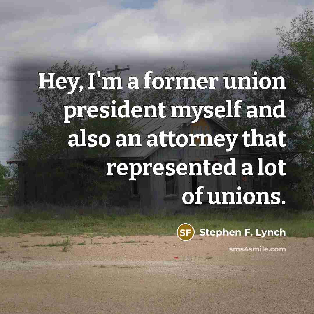 “Hey, I'm a former union president myself and also an…” quote by Stephen F. Lynch