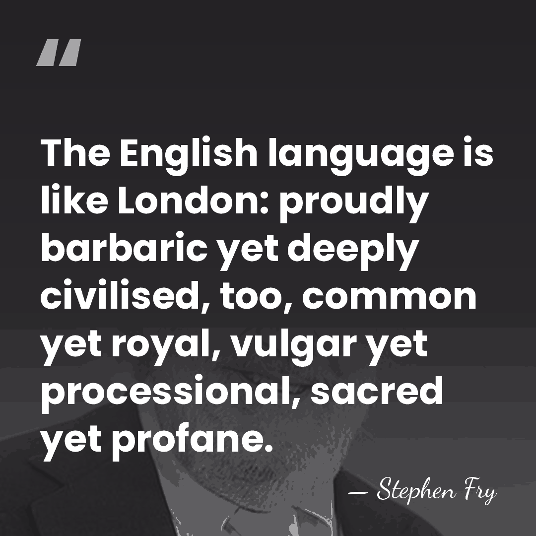 The English language is like London: proudly barbaric yet deeply civilised, too,&hellip; - Stephen Fry