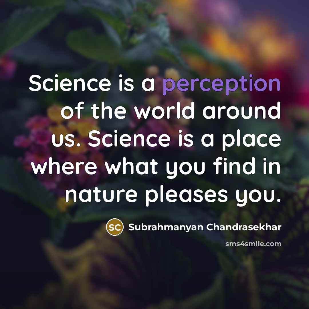 “Science is a perception of the world around us. Science…” quote by Subrahmanyan Chandrasekhar