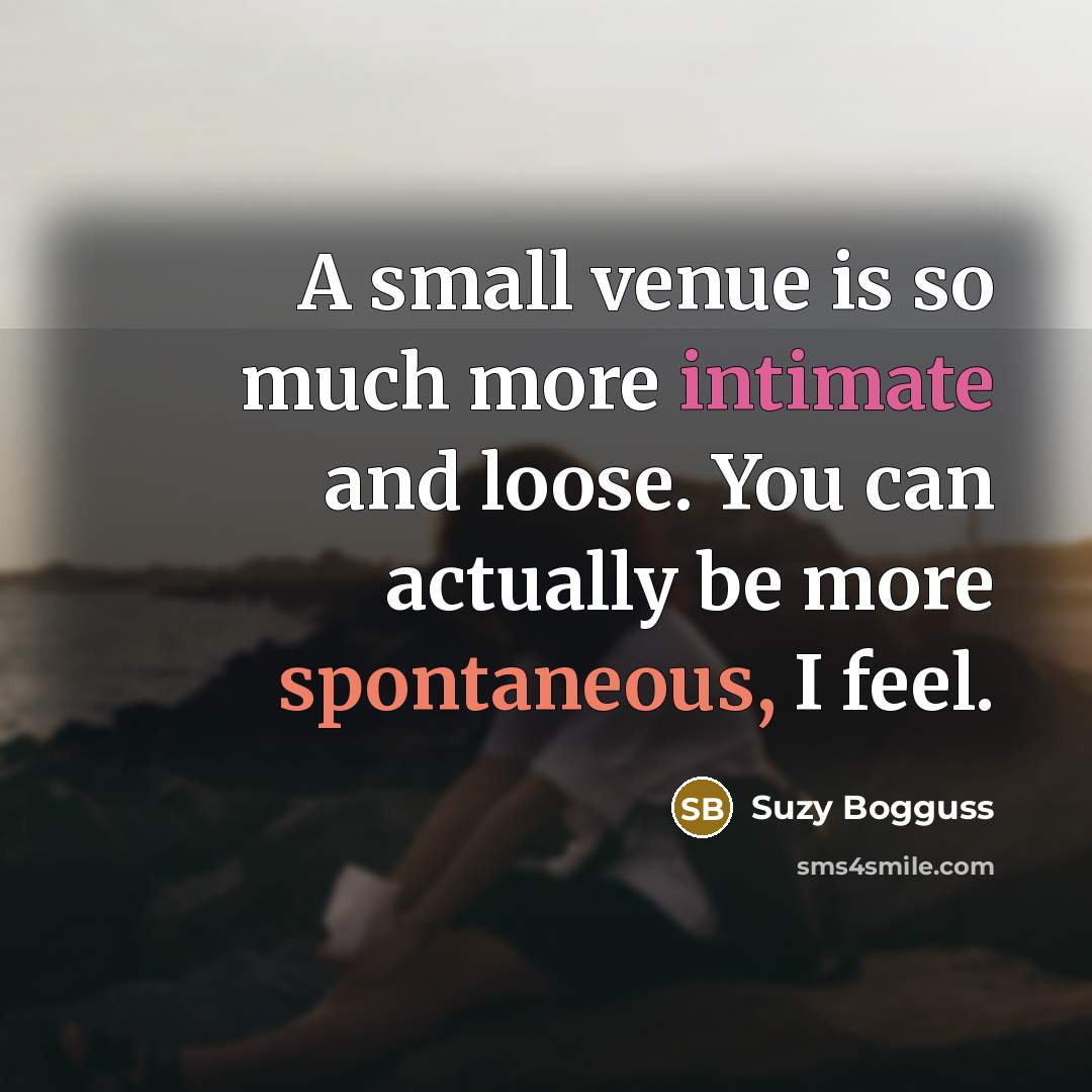 “A small venue is so much more intimate and loose.…” quote by Suzy Bogguss